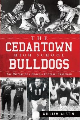 The Cedartown High School Bulldogs: The History of a Georgia Football Tradition by Austin, William