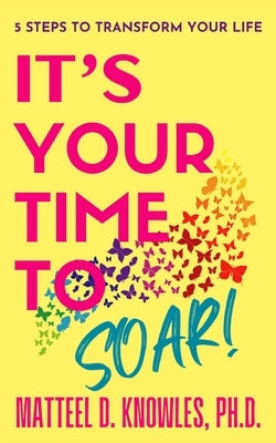 It's Your Time to Soar!: 5 Steps to Transform Your Life by Dunsen-White, Naomi
