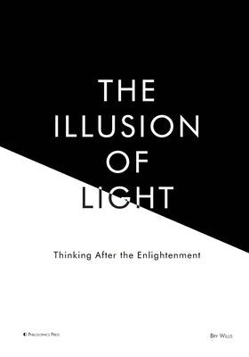 The Illusion of Light: Thinking After the Enlightenment by Willis, Bry