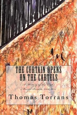 The Curtain Opens on the Cartels: A History of the U.S.-Mexico Border, 2000-2015 by Torrans, Thomas