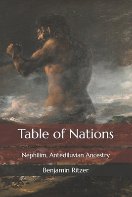 Table of Nations: Nephilim, Antediluvian Ancestry by Ritzer, Benjamin