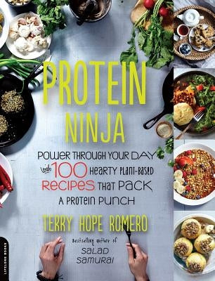Protein Ninja: Power Through Your Day with 100 Hearty Plant-Based Recipes That Pack a Protein Punch by Romero, Terry Hope