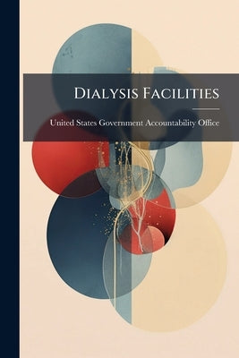 Dialysis Facilities: Problems Remain in Ensuring Compliance With Medicare Quality Standards by United States Government Accountability
