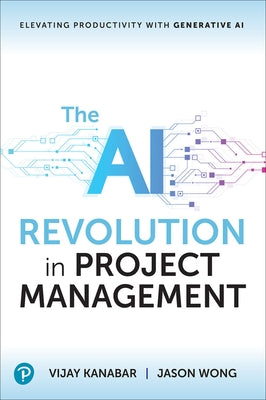 The AI Revolution in Project Management: Elevating Productivity with Generative AI by Kanabar, Vijay