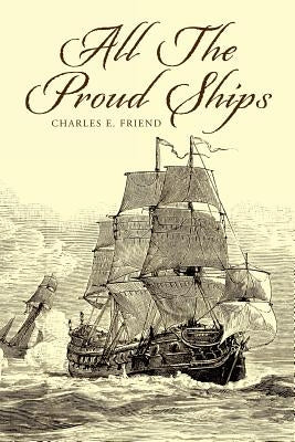 All the Proud Ships by Friend, Charles E.