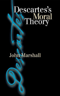 Descartes's Moral Theory: Genre and Poetic Memory in Virgil and Other Latin Poets by Marshall, John