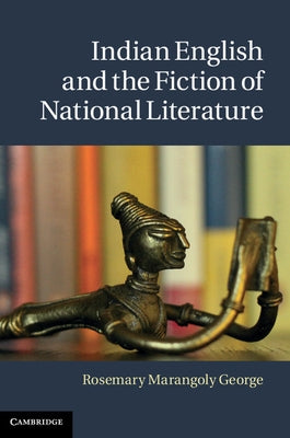 Indian English and the Fiction of National Literature by George, Rosemary