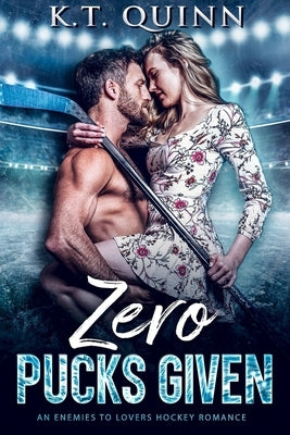 Zero Pucks Given: An Enemies To Lovers Hockey Romance by Quinn, K. T.