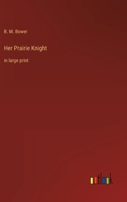 Her Prairie Knight: in large print by Bower, B. M.