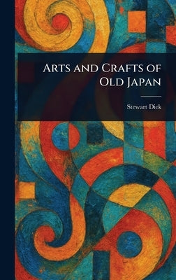 Arts and Crafts of Old Japan by Dick, Stewart