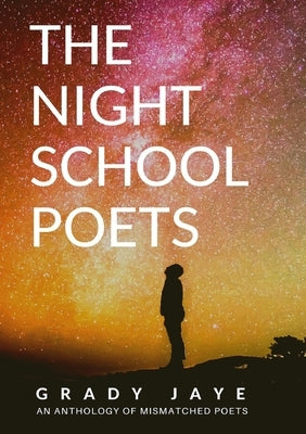 The Night School Poets: An Anthology Of Mismatched Poets by Jaye, Grady