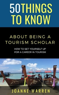 50 Things to Know about Being a Tourism Scholar: How to Set Yourself up for a Career in Tourism by To Know, 50 Things