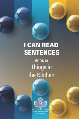 I Can Read Sentences Adult Literacy Primer (This is not a storybook): Book 10: Things in the Kitchen by Publishing, Smd