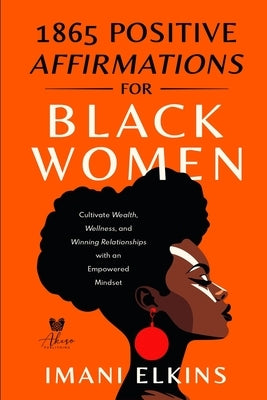 1865 Positive Affirmations for Black Women: Cultivate Wealth, Wellness, and Winning Relationships with an Empowered Mindset by Elkins, Imaini