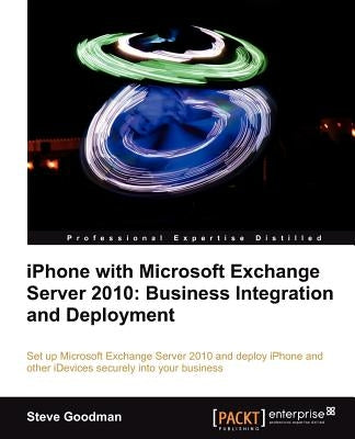 iPhone with Microsoft Exchange Server 2010 - Business Integration and Deployment by Goodman, Steve