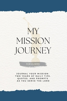 My Mission Journey for Elders: Journal Your Mission Two Years of Daily Tips, Quotes, and Prompts as You Serve the Lord by Schramm, David G.