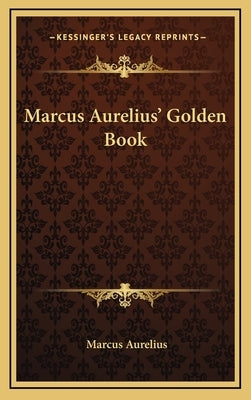 Marcus Aurelius' Golden Book by Aurelius, Marcus