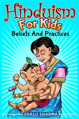 Hinduism For Kids: Beliefs And Practices by Sharma, Shalu