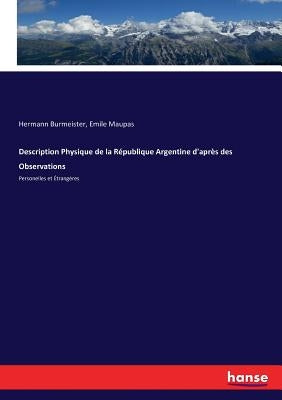 Description Physique de la République Argentine d'après des Observations: Personelles et Étrangères by Burmeister, Hermann