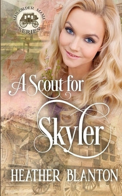 A Scout for Skyler (Mail-Order Mama Series Book 16) by Blanton, Heather