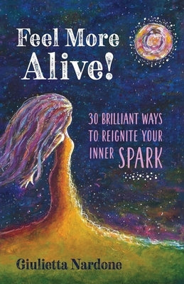 Feel More Alive! 30 Brilliant Ways to Reignite Your Inner Spark by Nardone, Giulietta