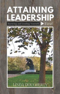 Attaining Leadership: Knowing and Leading Yourself, First! by Dougherty, Linda