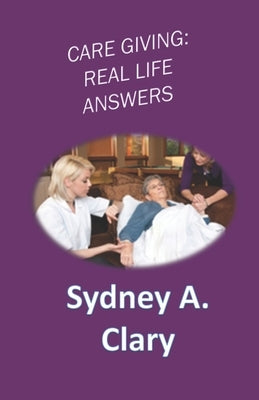 Care Giving: Real Life Answers by Clary, Sydney a.