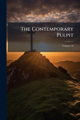 The Contemporary Pulpit; Volume 10 by Anonymous