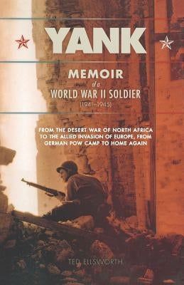 Yank: Memoir of a World War II Soldier (1941-1945) from the Desert War of Africa to the Allied Invasion of Europe, from Germ by Ellsworth, Ted