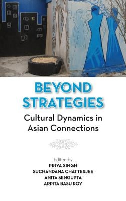 Beyond Strategies: Cultural Dynamics in Asian Connections by Singh, Priya