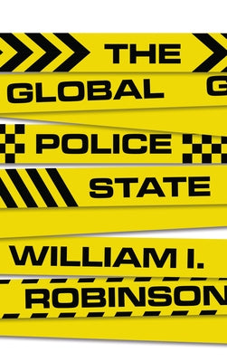 The Global Police State by Robinson, William I.