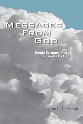Messages from God: Simple Sermons Made Powerful by God by Dorrough, Alda L.