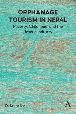 Orphanage Tourism in Nepal: Poverty, Childhood, and the Rescue Industry by Bott, Esther