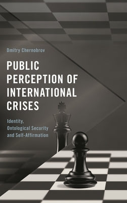 Public Perception of International Crises: Identity, Ontological Security and Self-Affirmation by Chernobrov, Dmitry
