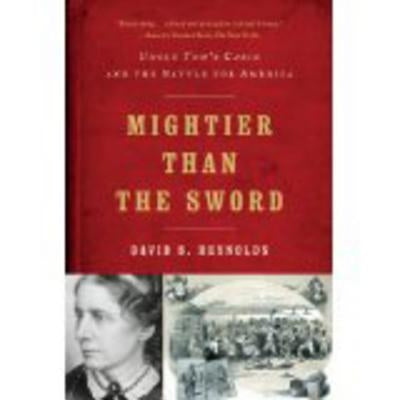 Mightier Than the Sword: Uncle Tom's Cabin and the Battle for America by Reynolds, David S.