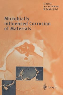 Microbially Influenced Corrosion of Materials: Scientific and Engineering Aspects by Heitz, Ewald