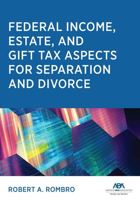 Federal Income Estate and Gift Tax Aspects for Separation and Divorce by Rombro, Robert A.