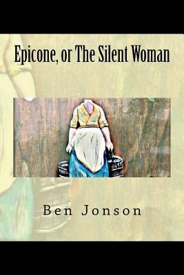Epicone, or The Silent Woman by Jonson, Ben