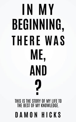 In My Beginning, There Was Me, And? by Hicks, Damon