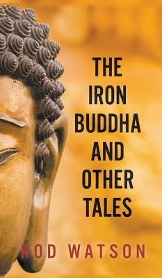 The Iron Buddha and Other Tales by Watson, Rod