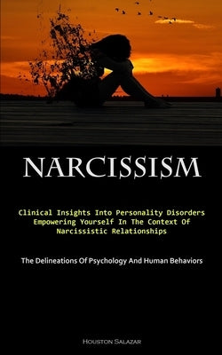 Narcissism: Clinical Insights Into Personality Disorders: Empowering Yourself In The Context Of Narcissistic Relationships (The Delineations Of Psycho by Salazar, Houston