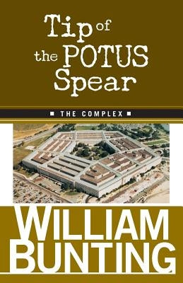 Tip Of The POTUS Spear: The Complex by Bunting, William