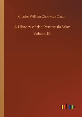 A History of the Peninsula War by Oman, Charles William Chadwick