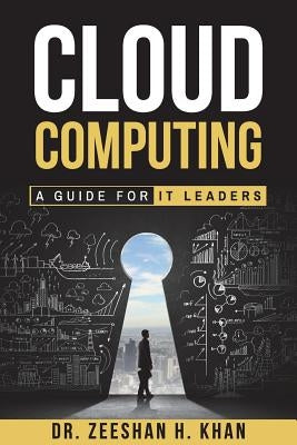 Cloud Computing: A Guide for IT Leaders by Khan, Zeeshan H.