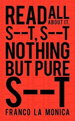 Read All about it, S--t, S--t Nothing but Pure S--t by La Monica, Franco