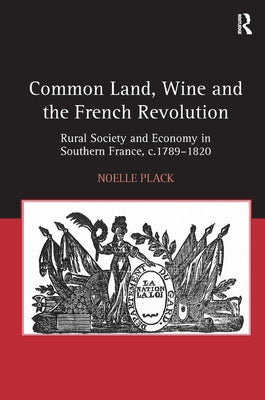 Common Land, Wine and the French Revolution: Rural Society and Economy in Southern France, C.1789-1820 by Plack, Noelle