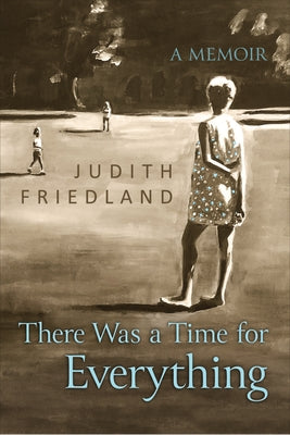 There Was a Time for Everything: A Memoir by Friedland, Judith