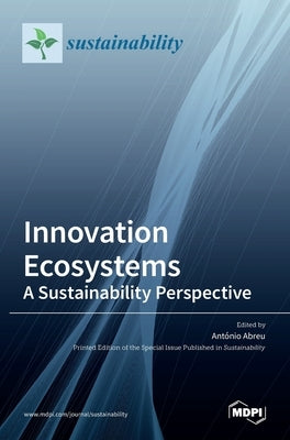 Innovation Ecosystems: A Sustainability Perspective: A Sustainability Perspective by Abreu, António