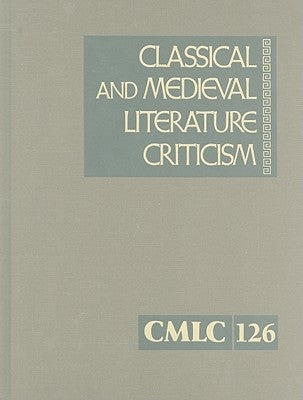 Classical and Medieval Literature Criticism: Criticism of the Works of World Authors from Classical Antiquity Through the Fourteenth Century, from the by Krstovic, Jelena