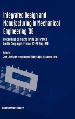 Integrated Design and Manufacturing in Mechanical Engineering '98: Proceedings of the 2nd Idmme Conference Held in Compiègne, France, 27-29 May 1988 by Batoz, Jean-Louis
